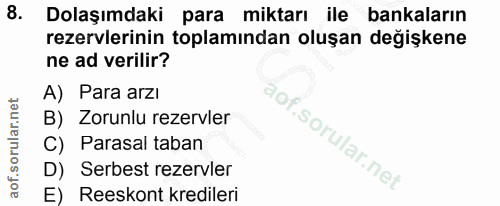 8. soru: Dolaşımdaki para miktarı ile bankaların rezervlerinin toplamından oluşan değişkene ne ad verilir? A) Para arzı B) Zor…