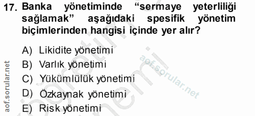 17. soru: Banka yönetiminde "sermaye yeterliliği sağlamak" aşağıdaki spesifik yönetim biçimlerinden hangisi içinde yer alır? A)…