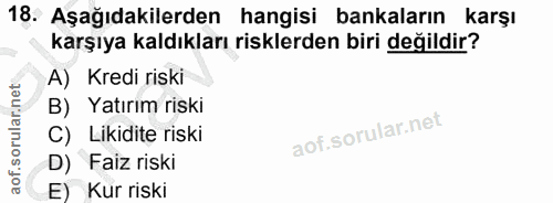 18. soru: Aşağıdakilerden hangisi bankaların karşı karşıya kaldıkları risklerden biri değildir? A) Kredi riski B) Yatırım riski…