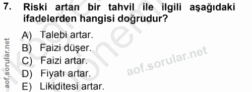7. soru: Riski artan bir tahvil ile ilgili aşağıdaki iadelerden hangisi doğrudur? A) Talebi artar. B) Faizi düşer. C) Faizi ar…