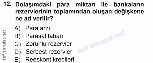 12. soru: Dolaşımdaki para miktarı ile bankaların rezervlerinin toplamından oluşan değişkene ne ad verilir? A) Para arzı B) Par…
