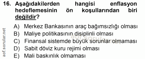 16. soru: Aşağıdakilerden hangisi enflasyon hedeflemesinin ön koşullarından biri değildir? A) Merkez Bankasının araç bağımsızlı…
