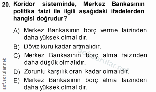 20. soru: Koridor sisteminde, Merkez Bankasının politika faizi ile ilgili aşağıdaki ifadelerden hangisi doğrudur? A) Merkez Ban…