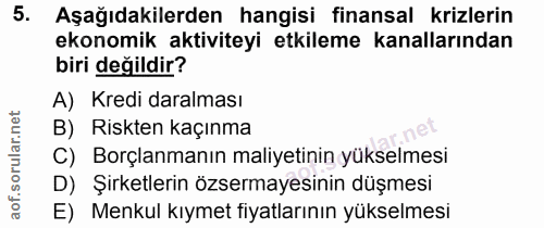 5. soru: Aşağıdakilerden hangisi finansal krizlerin ekonomik aktiviteyi etkileme kanallarından biri değildir? A) Kredi daralma…