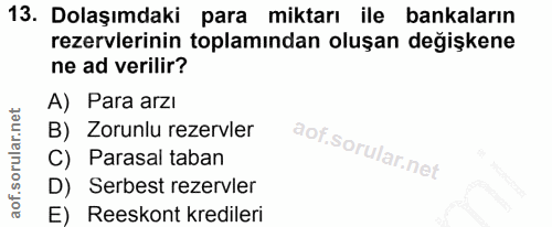 13. soru: Dolaşımdaki para miktarı ile bankaların rezervlerinin toplamından oluşan değişkene ne ad verilir? A) Para arzı B) Zor…