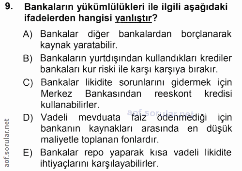 9. soru: Bankaların yükümlülükleri ile ilgili aşağıdaki ifadelerden hangisi yanlıştır? A) Bankalar diğer bankalardan borçlanar…