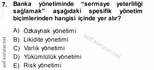 7. soru: Banka yönetiminde "sermaye yeterliliği sağlamak" aşağıdaki spesifik yönetim biçimlerinden hangisi içinde yer alır? A)…