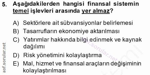 5. soru: Aşağıdakilerden hangisi finansal sistemin temel işlevleri arasında yer almaz? A) Sektörlere ait sübvansiyonlar belirl…