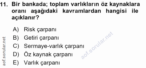 11. soru: Bir bankada; toplam varlıkların öz kaynaklara oranı aşağıdaki kavramlardan hangisi ile açıklanır? A) Risk çarpanı B)…