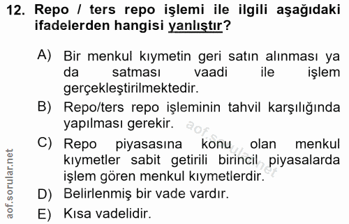 12. soru: Repo / ters repo işlemi ile ilgili aşağıdaki ifadelerden hangisi yanlıştır? A) Bir menkul kıymetin geri satın alınmas…