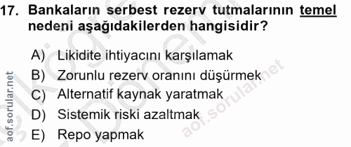 17. soru: Bankaların serbest rezerv tutmalarının temel nedeni aşağıdakilerden hangisidir? A) Likidite ihtiyacını karşılamak B)…