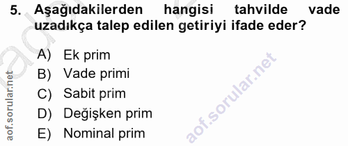 5. soru: Aşağıdakilerden hangisi tahvilde vade uzadıkça talep edilen getiriyi ifade eder? A) Ek prim B) Vade primi C) Sabit pr…
