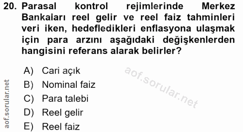 20. soru: Parasal kontrol rejimlerinde Merkez Bankaları reel gelir ve reel faiz tahminleri veri iken, hedefledikleri enflasyona…