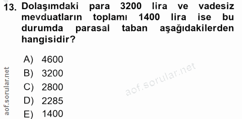 13. soru: Dolaşımdaki para 3200 lira ve vadesiz mevduatların toplamı 1400 lira ise bu durumda parasal taban aşağıdakilerden han…
