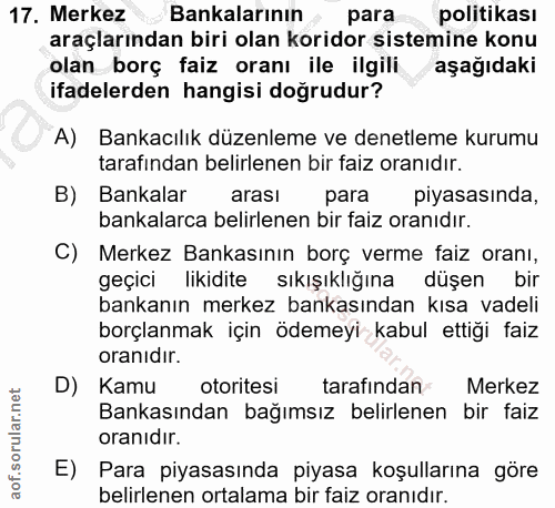 17. soru: Merkez Bankalarının para politikası araçlarından biri olan koridor sistemine konu olan borç faiz oranı ile ilgili aşa…