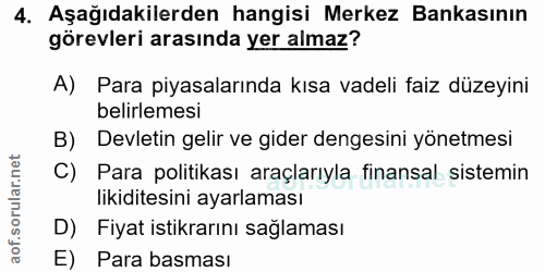 4. soru: Aşağıdakilerden hangisi Merkez Bankasının görevleri arasında yer almaz? A) Para piyasalarında kısa vadeli faiz düzeyi…