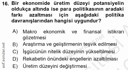 16. soru: Bir ekonomide üretim düzeyi potansiyelin oldukça altında ise para politikasının aradaki farkı azaltması için aşağıdak…