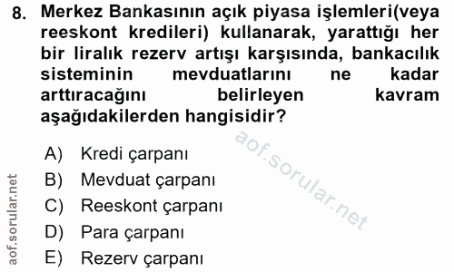 8. soru: Merkez Bankasının açık piyasa işlemleri(veya reeskont kredileri) kullanarak, yarattığı her bir liralık rezerv artışı…
