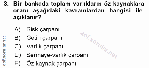 3. soru: Bir bankada toplam varlıkların öz kaynaklara oranı aşağıdaki kavramlardan hangisi ile açıklanır? A) Risk çarpanı B) G…