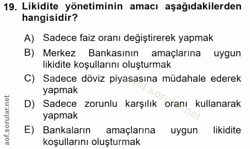 19. soru: Likidite yönetiminin amacı aşağıdakilerden hangisidir? A) Sadece faiz oranı değiştirerek yapmak B) Merkez Bankasının…