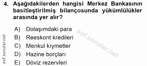 4. soru: Aşağıdakilerden hangisi Merkez Bankasının basitleştirilmiş bilançosunda yükümlülükler arasında yer alır? A) Dolaşımda…