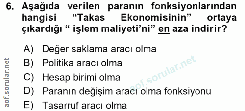 6. soru: Aşağıda verilen paranın fonksiyonlarından hangisi "Takas Ekonomisinin" ortaya çıkardığı " işlem maliyeti'ni" en aza i…