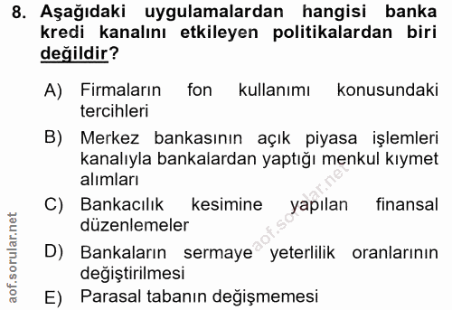8. soru: Aşağıdaki uygulamalardan hangisi banka kredi kanalını etkileyen politikalardan biri değildir? A) Firmaların fon kulla…