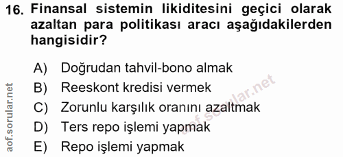 16. soru: Finansal sistemin likiditesini geçici olarak azaltan para politikası aracı aşağıdakilerden hangisidir? A) Doğrudan ta…