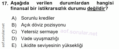 17. soru: Aşağıda verilen durumlardan hangisi finansal bir istikrarsızlık durumu değildir? A) Sorunlu krediler B) Açık döviz po…