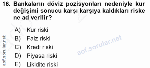16. soru: Bankaların döviz pozisyonları nedeniyle kur değişimi sonucu karşı karşıya kaldıkları riske ne ad verilir? A) Kur risk…