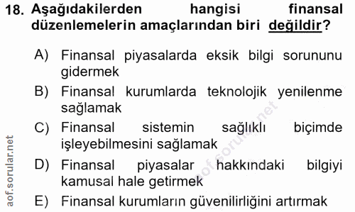 18. soru: Aşağıdakilerden hangisi finansal düzenlemelerin amaçlarından biri değildir? A) Finansal piyasalarda eksik bilgi sorun…