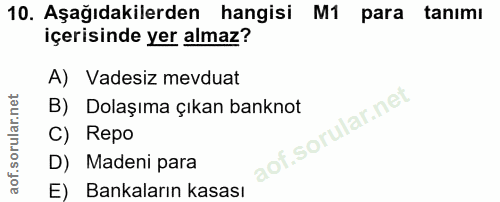 10. soru: Aşağıdakilerden hangisi M1 para tanımı içerisinde yer almaz? A) Vadesiz mevduat B) Dolaşıma çıkan banknot C) Repo D)…