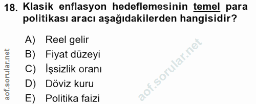 18. soru: Klasik enflasyon hedeflemesinin temel para politikası aracı aşağıdakilerden hangisidir? A) Reel gelir B) Fiyat düzeyi…