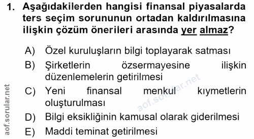 1. soru: Aşağıdakilerden hangisi finansal piyasalarda ters seçim sorununun ortadan kaldırılmasına ilişkin çözüm önerileri aras…