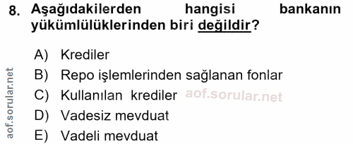 8. soru: Aşağıdakilerden hangisi bankanın yükümlülüklerinden biri değildir? A) Krediler B) Repo işlemlerinden sağlanan fonlar…