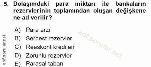 5. soru: Dolaşımdaki para miktarı ile bankaların rezervlerinin toplamından oluşan değişkene ne ad verilir? A) Para arzı B) Ser…