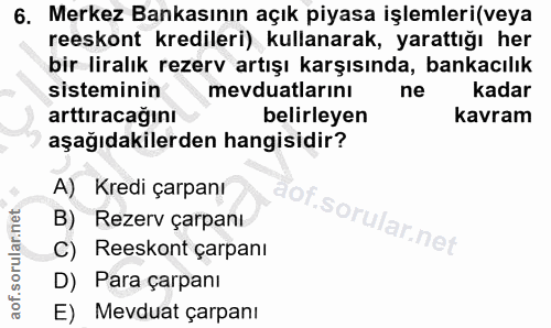 6. soru: Merkez Bankasının açık piyasa işlemleri(veya reeskont kredileri) kullanarak, yarattığı her bir liralık rezerv artışı…