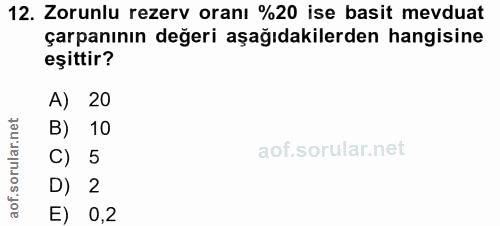 12. soru: Zorunlu rezerv oranı %20 ise basit mevduat çarpanının değeri aşağıdakilerden hangisine eşittir? A) 20 B) 10 C) 5 D) 2…