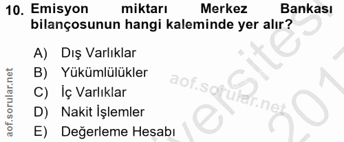 10. soru: Emisyon miktarı Merkez Bankası bilançosunun hangi kaleminde yer alır? A) Dış Varlıklar B) Yükümlülükler aof.sof C) Iç…