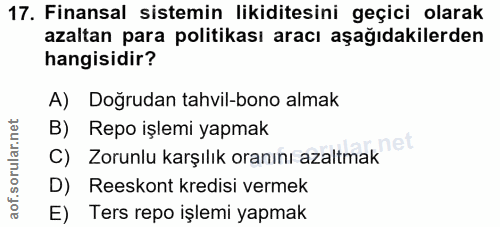 17. soru: Finansal sistemin likiditesini geçici olarak azaltan para politikası aracı aşağıdakilerden hangisidir? A) Doğrudan ta…