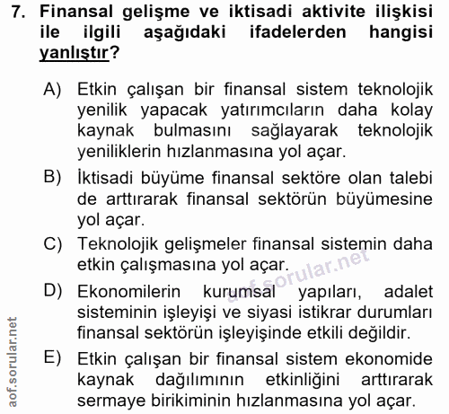 7. soru: Finansal gelişme ve iktisadi aktivite ilişkisi ile ilgili aşağıdaki ifadelerden hangisi yanlıştır? A) Etkin çalışan b…