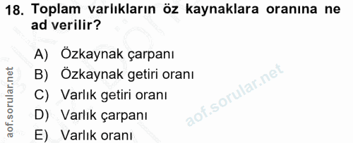 18. soru: Toplam varlıkların öz kaynaklara oranına ne ad verilir? A) Özkaynak çarpanı B) Ozkaynak getiri oranı C) Varlık getiri…
