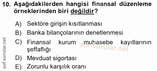10. soru: Aşağıdakilerden hangisi finansal düzenleme örneklerinden biri değildir? A) Sektöre girişin kısıtlanması B) Banka bila…