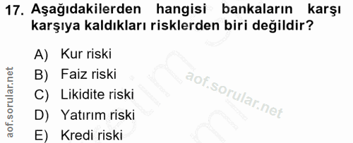 17. soru: Aşağıdakilerden hangisi bankaların karşı karşıya kaldıkları risklerden biri değildir? A) Kur riski B) Faiz riski Liki…