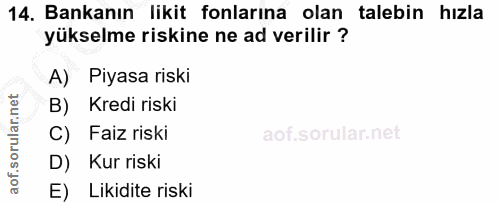 14. soru: Bankanın likit fonlarına olan talebin hızla yükselme riskine ne ad verilir ? A) Piyasa riski B) Kredi riski C) Faiz r…