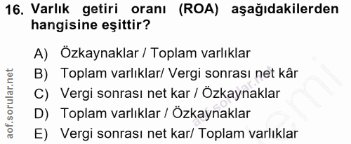 16. soru: Varlık getiri oranı (ROA) aşağıdakilerden hangisine eşittir? A) Ozkaynaklar / Toplam varlıklar B) Toplam varlıklar/ V…