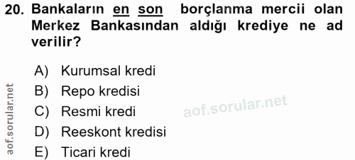 20. soru: Bankaların en son borçlanma mercii olan Merkez Bankasından aldığı krediye ne ad verilir? A) Kurumsal kredi B) Repo kr…