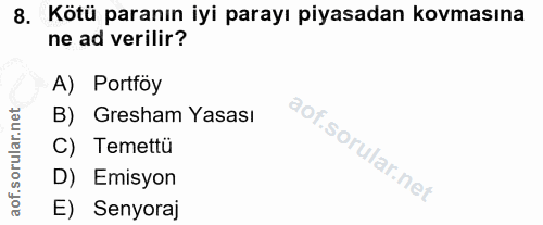 8. soru: Kötü paranın iyi parayı piyasadan kovmasına ne ad verilir? A) Portföy orular.net B) Gresham Yasası C) Temettü D) Emis…