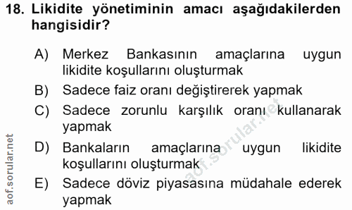 18. soru: Likidite yönetiminin amacı aşağıdakilerden hangisidir? A) Merkez Bankasının amaçlarına uygun likidite koşullarını olu…