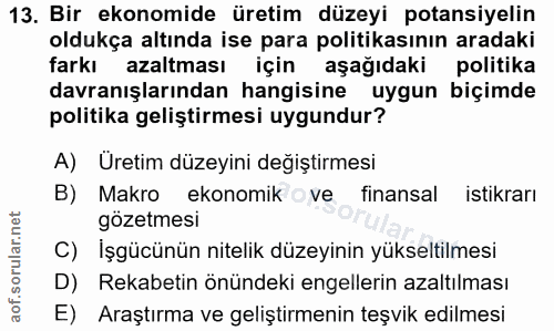 13. soru: Bir ekonomide üretim düzeyi potansiyelin oldukça altında ise para politikasının aradaki farkı azaltması için aşağıdak…
